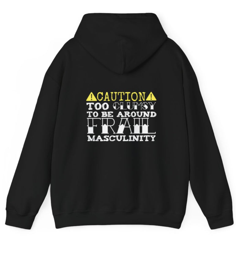 CAUTION Too clumsy to be around frail masculinity hoodie