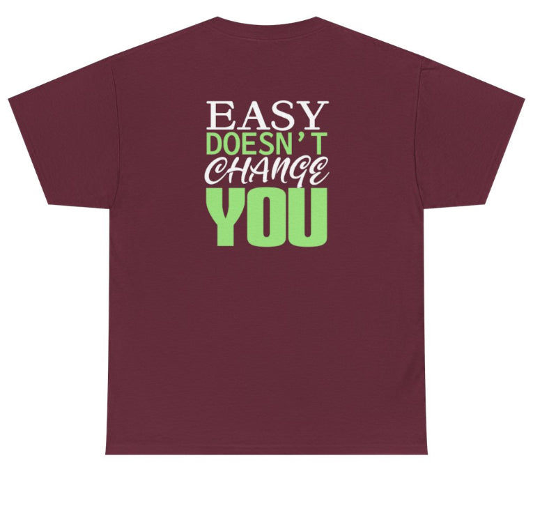 Easy doesnt change you tshirt