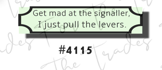 Get mad at the signaller, i just pull the lever sticker
