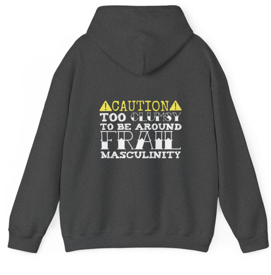 CAUTION Too clumsy to be around frail masculinity hoodie