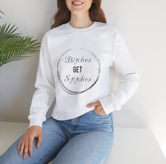 B!tches get stitches crew neck