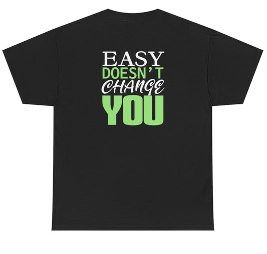 Easy doesnt change you tshirt